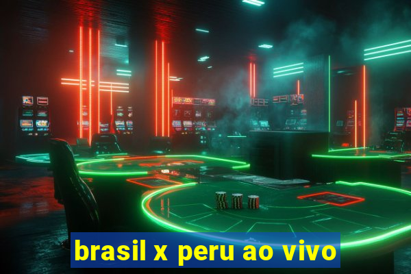 brasil x peru ao vivo